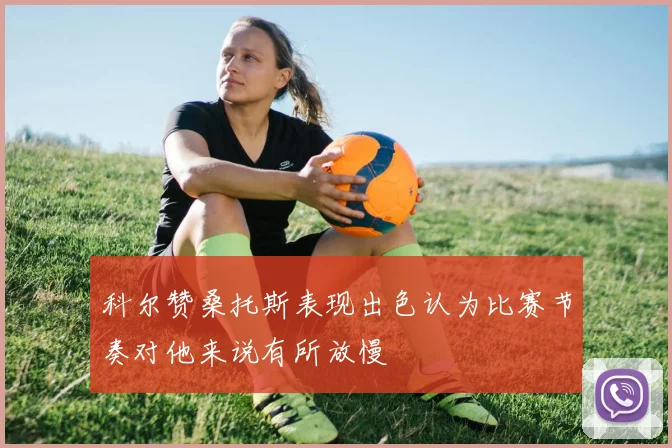 科尔赞桑托斯表现出色认为比赛节奏对他来说有所放慢