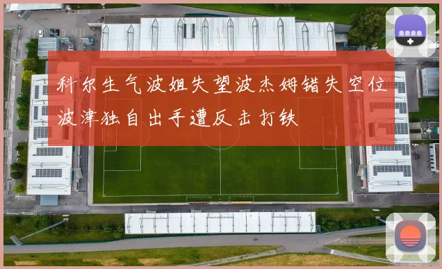 科尔生气波姐失望波杰姆错失空位波津独自出手遭反击打铁